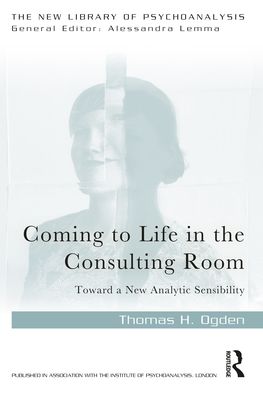 Cover for Thomas H. Ogden · Coming to Life in the Consulting Room: Toward a New Analytic Sensibility - The New Library of Psychoanalysis (Taschenbuch) (2021)