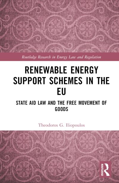 Cover for Theodoros G. Iliopoulos · Renewable Energy Support Schemes in the EU: State Aid Law and the Free Movement of Goods - Routledge Research in Energy Law and Regulation (Hardcover Book) (2024)