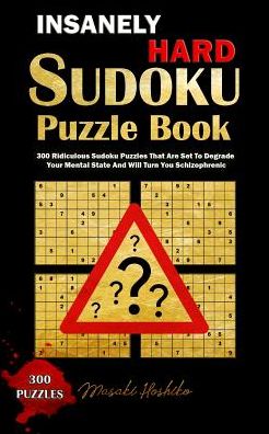 Cover for Masaki Hoshiko · Insanely Hard Sudoku Puzzle Book: 300 Ridiculous Sudoku Puzzles That Are Set to Degrade Your Mental State And Will Turn You Schizophrenic (Paperback Book) (2019)