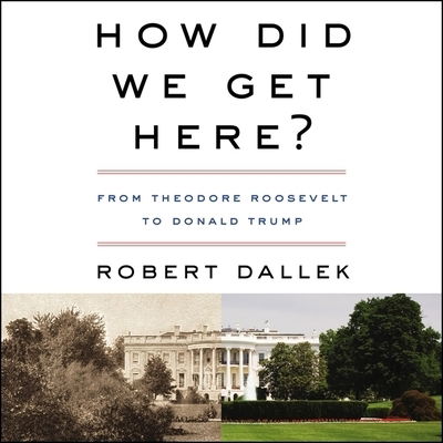 How Did We Get Here? : From Theodore Roosevelt to Donald Trump - Robert Dallek - Music - HarperCollins B and Blackstone Publishin - 9781094158648 - May 26, 2020