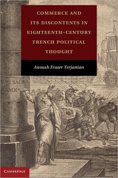 Cover for Terjanian, Anoush Fraser (East Carolina University) · Commerce and its Discontents in Eighteenth-Century French Political Thought (Hardcover Book) (2012)