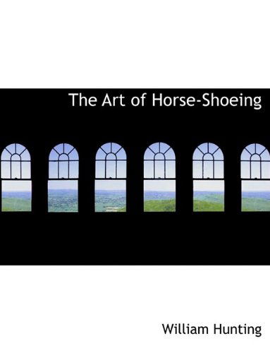 The Art of Horse-shoeing - William Hunting - Books - BiblioLife - 9781113622648 - August 26, 2009