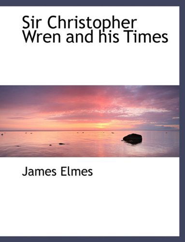 Sir Christopher Wren and His Times - James Elmes - Livres - BiblioLife - 9781116902648 - 12 novembre 2009