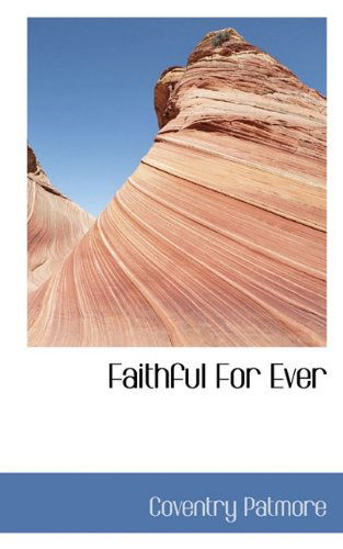 Faithful for Ever - Coventry Patmore - Livres - BiblioLife - 9781117400648 - 25 novembre 2009