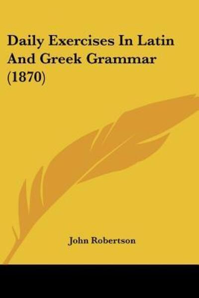 Cover for John Robertson · Daily Exercises In Latin And Greek Grammar (1870) (Paperback Book) (2009)