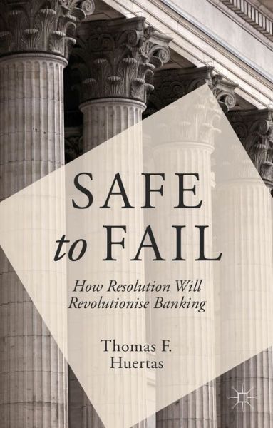 Cover for T. Huertas · Safe to Fail: How Resolution Will Revolutionise Banking (Hardcover Book) (2014)