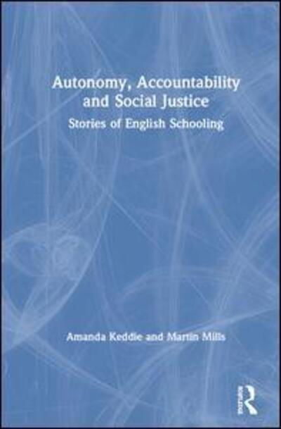 Cover for Keddie, Amanda (Deakin University, Australia) · Autonomy, Accountability and Social Justice: Stories of English Schooling (Hardcover Book) (2019)