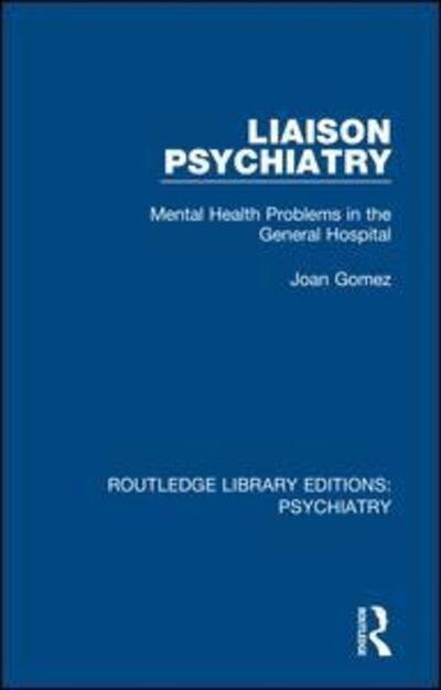 Cover for Joan Gomez · Liaison Psychiatry: Mental Health Problems in the General Hospital - Routledge Library Editions: Psychiatry (Hardcover Book) (2018)