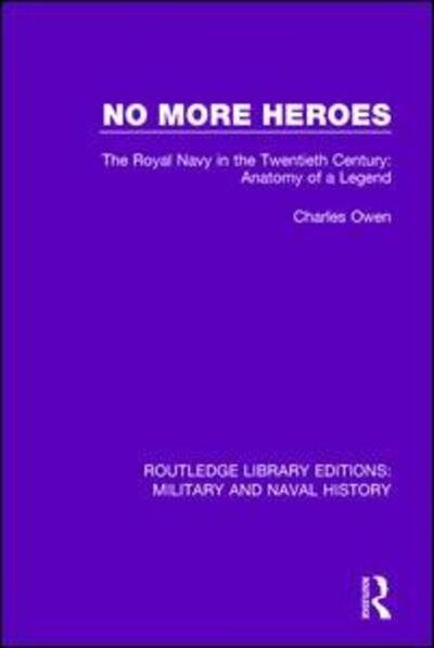 Cover for Charles Owen · No More Heroes: The Royal Navy in the Twentieth Century: Anatomy of a Legend - Routledge Library Editions: Military and Naval History (Paperback Book) (2017)