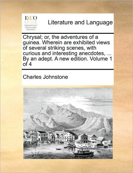 Cover for Charles Johnstone · Chrysal; Or, the Adventures of a Guinea. Wherein Are Exhibited Views of Several Striking Scenes, with Curious and Interesting Anecdotes, ... by an Ade (Pocketbok) (2010)