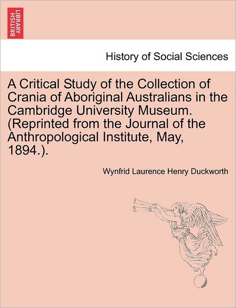 Cover for Wynfrid Laurence Henry Duckworth · A Critical Study of the Collection of Crania of Aboriginal Australians in the Cambridge University Museum. (Reprinted from the Journal of the Anthropolo (Paperback Book) (2011)