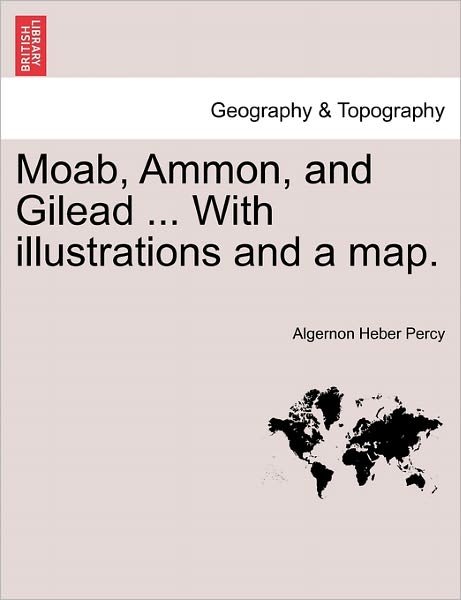 Cover for Algernon Heber Percy · Moab, Ammon, and Gilead ... with Illustrations and a Map. (Paperback Book) (2011)