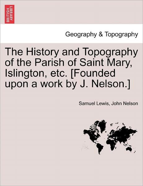 Cover for Samuel Lewis · The History and Topography of the Parish of Saint Mary, Islington, Etc. [Founded Upon a Work by J. Nelson.] (Paperback Book) (2011)
