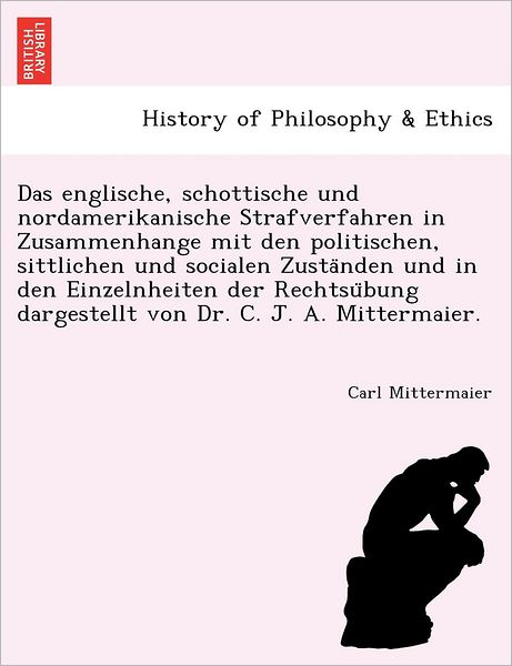 Cover for Carl Mittermaier · Das Englische, Schottische Und Nordamerikanische Strafverfahren in Zusammenhange Mit Den Politischen, Sittlichen Und Socialen Zusta Nden Und in Den Einzelnheiten Der Rechtsu Bung Dargestellt Von Dr. C. J. A. Mittermaier. (Paperback Book) (2011)