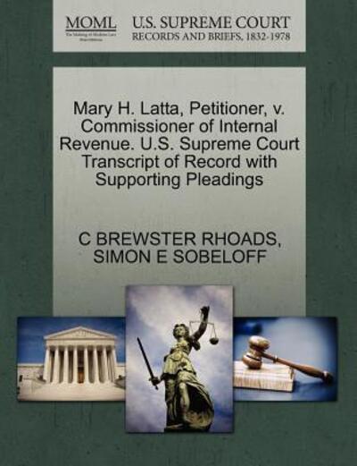 Cover for C Brewster Rhoads · Mary H. Latta, Petitioner, V. Commissioner of Internal Revenue. U.s. Supreme Court Transcript of Record with Supporting Pleadings (Paperback Book) (2011)