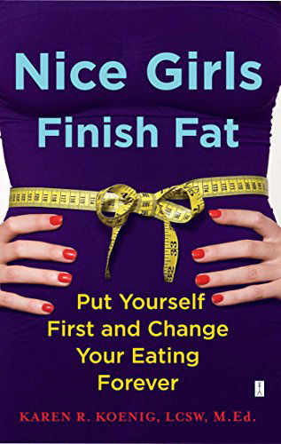 Cover for Karen R. Koenig · Nice Girls Finish Fat: Put Yourself First and Change Your Eating Forever (Paperback Book) [Original edition] (2009)