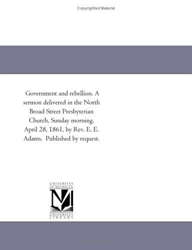 Cover for Michigan Historical Reprint Series · Government and Rebellion. a Sermon Delivered in the North Broad Street Presbyterian Church, Sunday Morning, April 28, 1861, by Rev. E. E. Adams.  Published by Request. (Paperback Book) (2011)