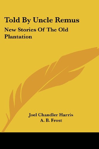 Told by Uncle Remus: New Stories of the Old Plantation - Joel Chandler Harris - Books - Kessinger Publishing, LLC - 9781425499648 - May 15, 2006