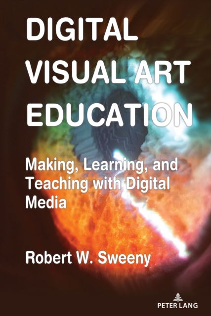 Cover for Robert Sweeny · Digital Visual Art Education : Making, Learning, and Teaching with Digital Media (Hardcover Book) [New ed edition] (2024)