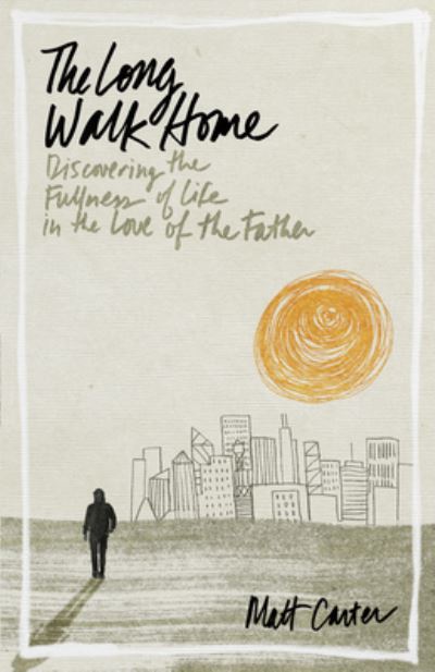 The Long Walk Home - Matt Carter - Books - Broadman & Holman Publishers - 9781433690648 - September 17, 2019