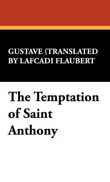 The Temptation of Saint Anthony - Gustave Flaubert - Książki - Wildside Press - 9781434466648 - 30 kwietnia 2008