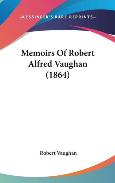 Cover for Robert Vaughan · Memoirs of Robert Alfred Vaughan (1864) (Hardcover Book) (2008)