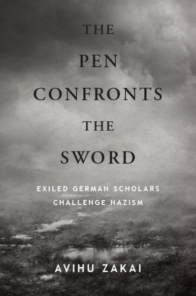 Cover for Avihu Zakai · Pen Confronts the Sword, The : Exiled German Scholars Challenge Nazism (Paperback Book) (2019)