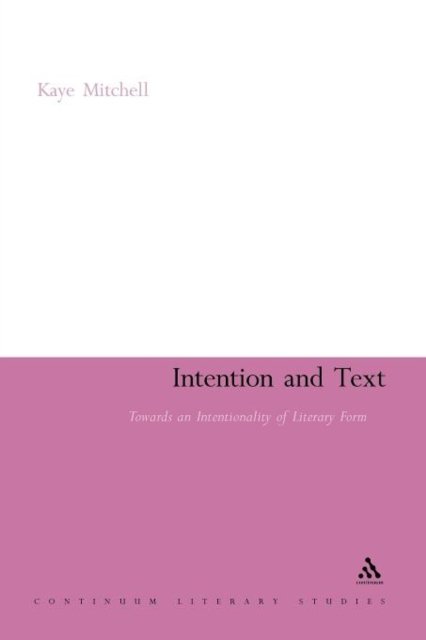 Cover for Kaye Mitchell · Intention and Text: Towards an Intentionality of Literary Form (Continuum Literary Studies) (Pocketbok) (2011)
