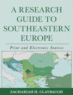 Cover for Zachariah H. Claybaugh · A Research Guide to Southeastern Europe: Print and Electronic Sources (Hardcover Book) (2019)