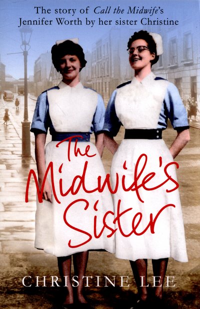 Cover for Christine Lee · The Midwife's Sister: The Story of Call The Midwife's Jennifer Worth by her sister Christine (Paperback Book) [Main Market Ed. edition] (2015)