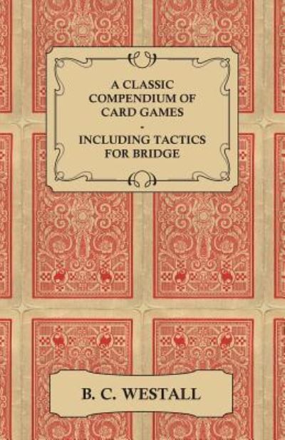 Cover for B C Westall · A Classic Compendium of Card Games - Including Tactics for Bridge (Paperback Book) (2012)