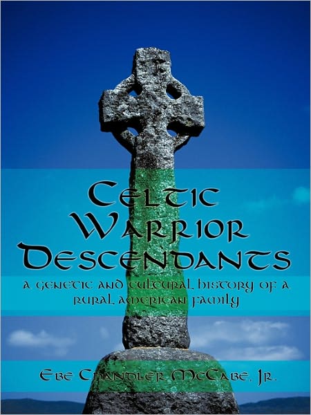 Cover for Ebe Chandler Mccabe Jr · Celtic Warrior Descendants: a Genetic and Cultural History of a Rural American Family (Paperback Book) (2011)