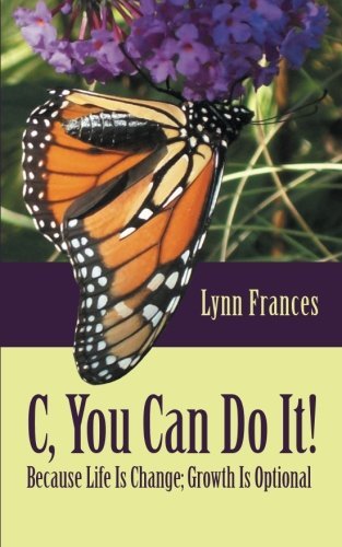 Cover for Lynn Frances · C, You Can Do It!: Because Life Is Change; Growth Is Optional (Paperback Book) (2014)