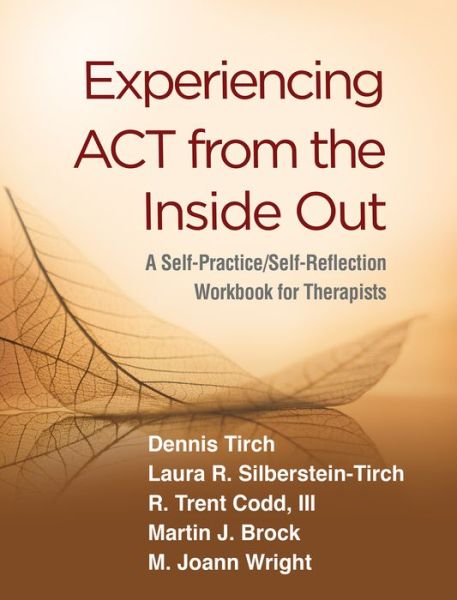 Cover for Dennis Tirch · Experiencing ACT from the Inside Out: A Self-Practice / Self-Reflection Workbook for Therapists - Self-Practice / Self-Reflection Guides for Psychotherapists (Paperback Book) (2019)