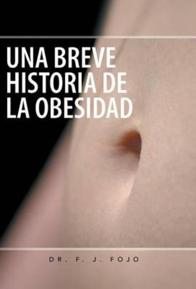 Cover for F J Fojo · Una Breve Historia De La Obesidad (Inbunden Bok) (2013)