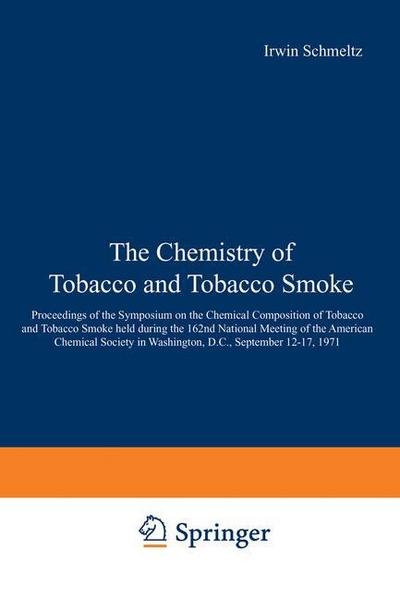 Cover for I Schmeltz · The Chemistry of Tobacco and Tobacco Smoke: Proceedings of the Symposium on the Chemical Composition of Tobacco and Tobacco Smoke held during the 162nd National Meeting of the American Chemical Society in Washington, D.C., September 12-17, 1971 (Pocketbok) [Softcover reprint of the original 1st ed. 1972 edition] (2013)