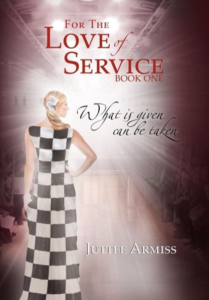 For the Love of Service: Book 1 - What is Given, Can Be Taken - Juttee Armiss - Libros - Xlibris - 9781477151648 - 14 de noviembre de 2012