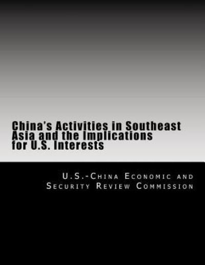 Cover for U S -China Economic and Security Review · China's Activities in Southeast Asia and the Implications for U.S. Interests (Pocketbok) (2010)