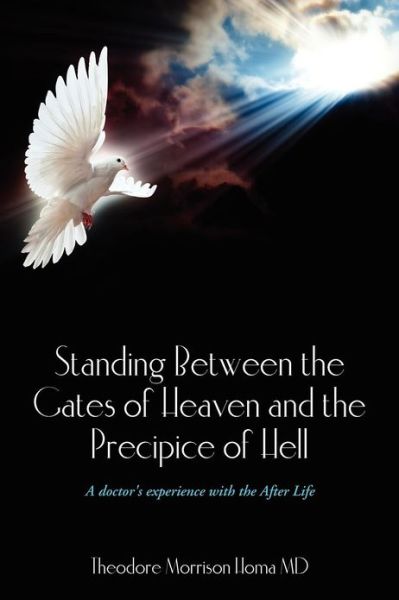 Cover for Theodore Morrison Homa Md · Standing Between the Gates of Heaven and the Precipice of Hell: a Doctor's Experience with the After Life (Paperback Book) (2012)