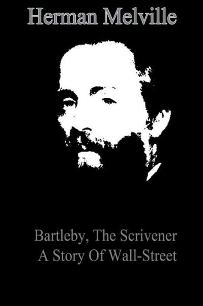 Bartleby, the Scrivener a Story of Wall-street - Herman Melville - Books - Createspace - 9781479173648 - August 23, 2012