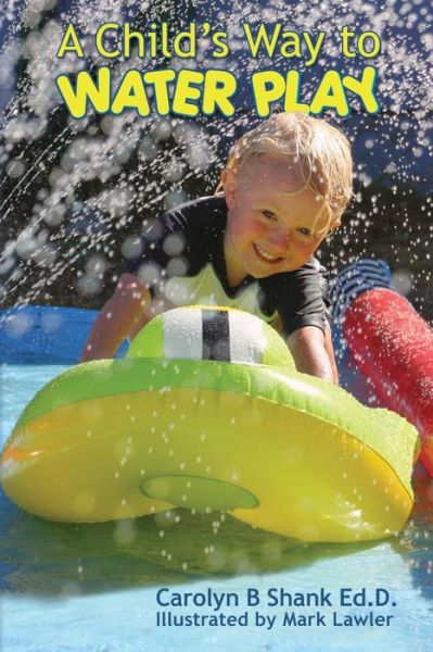 Cover for Carolyn B Shank Ed D · A Child's Way to Water Play (Paperback Book) (2013)