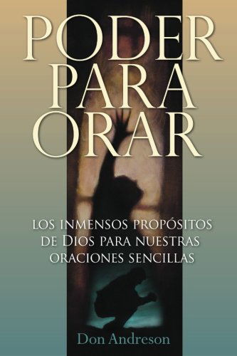 Cover for Don Andreson · Poder Para Orar: El Inmenso Proposito De Dios Para Nuestras Oraciones Sencillas (Paperback Book) [Spanish edition] (2013)