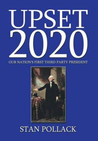 Cover for Stan Pollack · Upset 2020: Our Nation's First Third Party President (Hardcover Book) (2014)