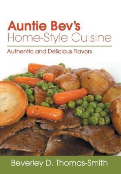 Cover for Beverley D Thomas-smith · Auntie Bev's Home-style Cuisine: Authentic and Delicious Flavors (Hardcover bog) (2014)