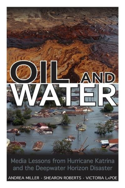Cover for Andrea Miller · Oil and Water: Media Lessons from Hurricane Katrina and the Deepwater Horizon Disaster (Pocketbok) (2015)