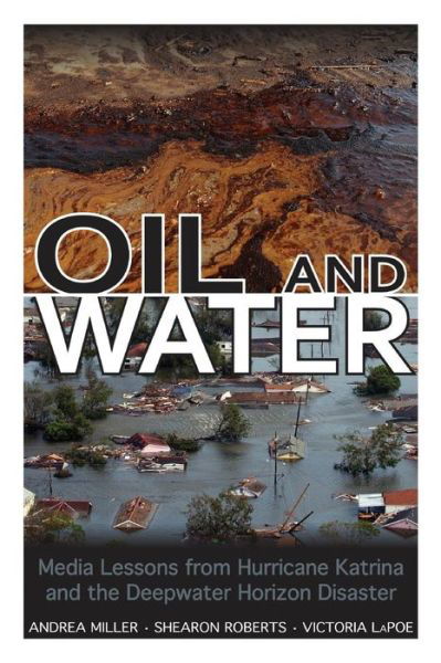 Cover for Andrea Miller · Oil and Water: Media Lessons from Hurricane Katrina and the Deepwater Horizon Disaster (Paperback Book) (2015)