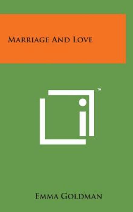 Marriage and Love - Emma Goldman - Books - Literary Licensing, LLC - 9781498152648 - August 7, 2014