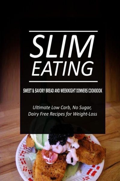 Cover for Slim Eating · Slim Eating - Sweet &amp; Savory Breads and Weeknight Dinners Cookbook: Skinny Recipes for Fat Loss and a Flat Belly (Paperback Book) (2014)