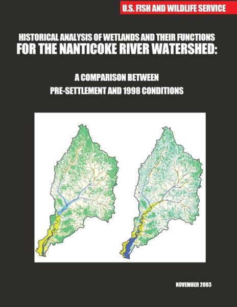 Historical Analysis of Wetlands and Their Functions for the Nanticoke River Watershed: a Comparison Between Pre-settlement and 1998 Conditions - U S Fish & Wildlife Service - Livres - Createspace - 9781507784648 - 14 février 2015