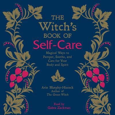 The Witch's Book of Self-Care : Magical Ways to Pamper, Soothe, and Care for Your Body and Spirit - Arin Murphy-Hiscock - Music - Simon & Schuster Audio and Blackstone Au - 9781508282648 - December 11, 2018